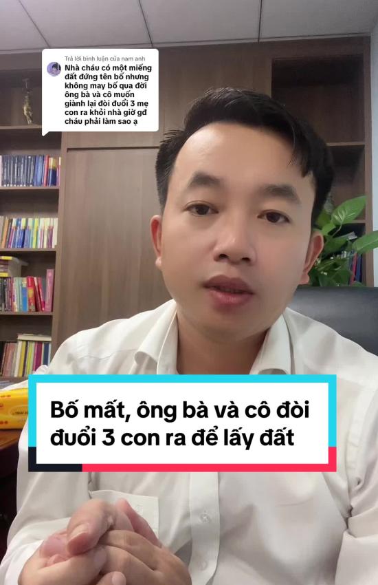 Bố mất, ông bà và cô đòi đuổi 3 con ra để lấy nhà đất
